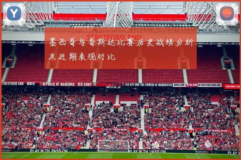 墨西哥与哥斯达比赛历史战绩分析及近期表现对比