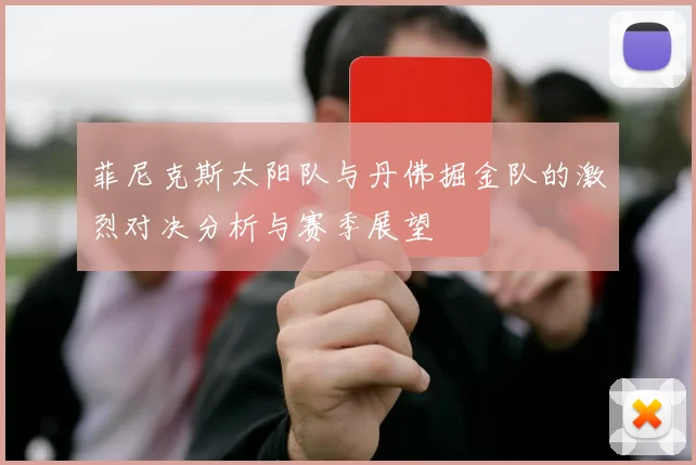 菲尼克斯太阳队与丹佛掘金队的激烈对决分析与赛季展望