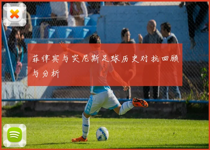 菲律宾与突尼斯足球历史对抗回顾与分析